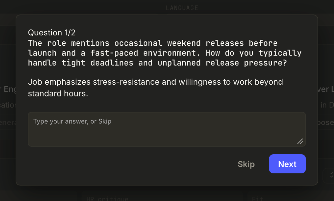 The gap-fill dialog, question one of two. It asks how the applicant typically handles
            tight deadlines and unplanned release pressure, and states plainly why it is asking: the
            job emphasises stress-resistance and willingness to work beyond standard hours. Below is
            an empty answer box reading Type your answer, or Skip, with a Skip button beside Next.